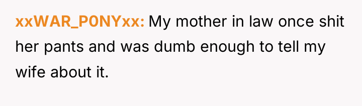 xxWAR_P0NYxx My mother in law once shit her pants and...
