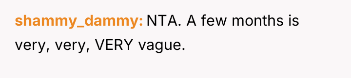 shammy_dammy NTA. A few months is very, very, VERY vague.