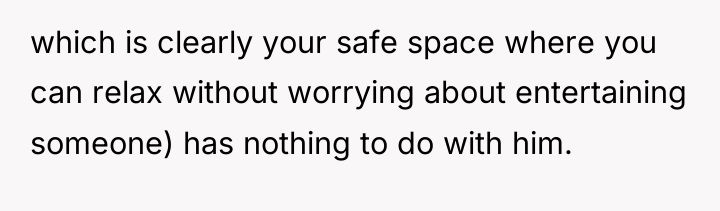 which is clearly your safe space where you can relax...