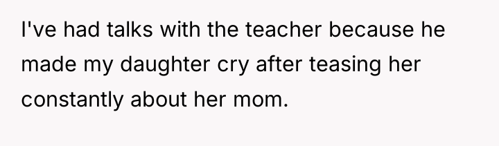 I've had talks with the teacher because he made my...