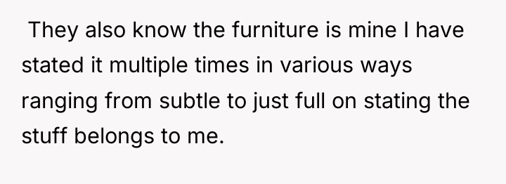 ​ They also know the furniture is mine I have...