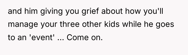 and him giving you grief about how you'll manage your...
