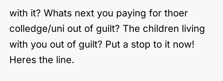 with it? Whats next you paying for thoer colledge/uni out...