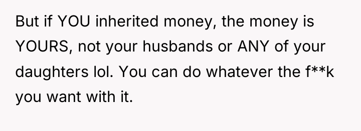 But if YOU inherited money, the money is YOURS, not...