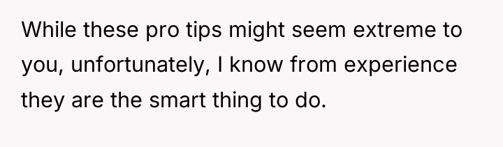 While these pro tips might seem extreme to you, unfortunately,...