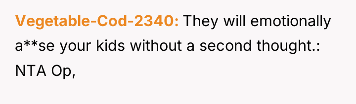 Vegetable-Cod-2340 They will emotionally a**se your kids without a second...