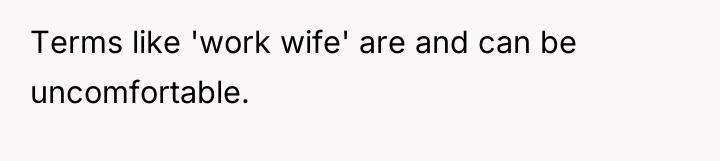 Terms like 'work wife' are and can be uncomfortable.