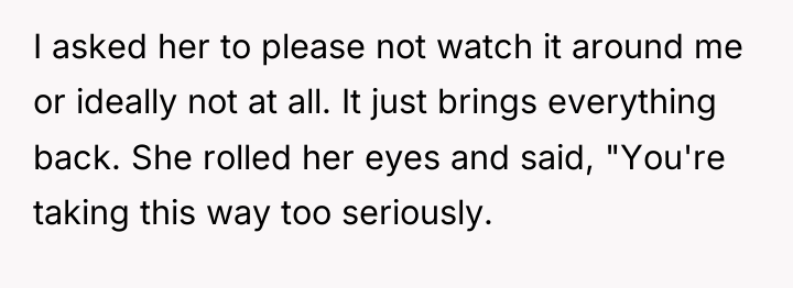 I asked her to please not watch it around me...