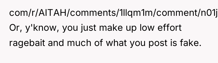 com/r/AITAH/comments/1llqm1m/comment/n01j4c9/?context=3) Or, y'know, you just make up low effort ragebait...