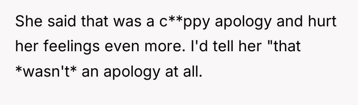 She said that was a c**ppy apology and hurt her...
