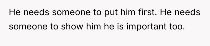 He needs someone to put him first. He needs someone...