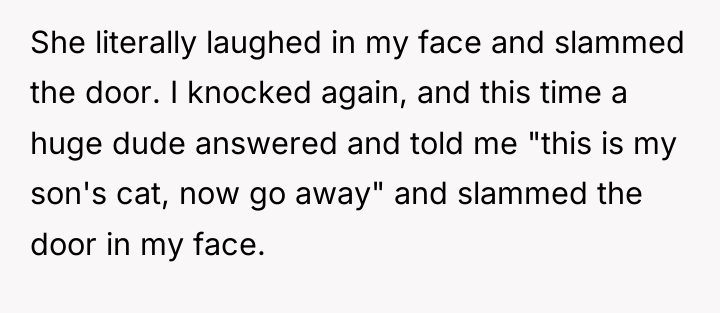 She literally laughed in my face and slammed the door....