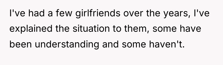 I've had a few girlfriends over the years, I've explained...