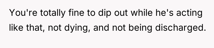 You're totally fine to dip out while he's acting like...