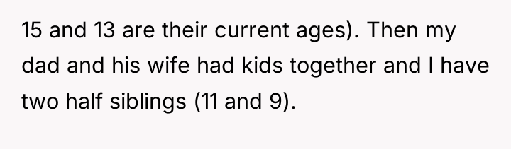 15 and 13 are their current ages). Then my dad...