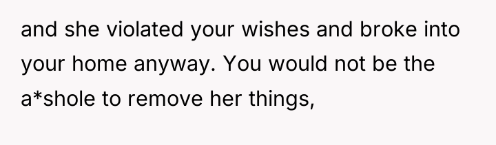 and she violated your wishes and broke into your home...