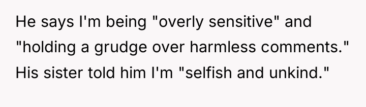 He says I'm being "overly sensitive" and "holding a grudge...