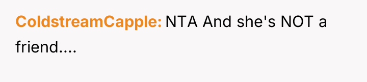 ColdstreamCapple NTA And she's NOT a friend....