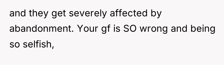and they get severely affected by abandonment. Your gf is...