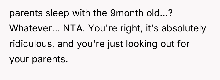 parents sleep with the 9month old...? Whatever... NTA. You're right,...