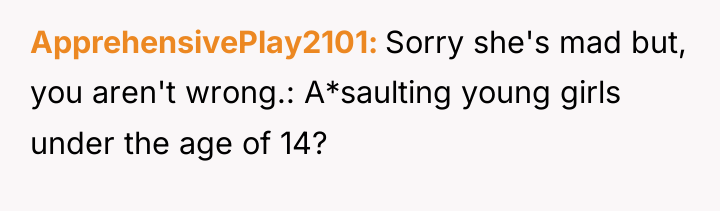 ApprehensivePlay2101 Sorry she's mad but, you aren't wrong.: A*saulting young...