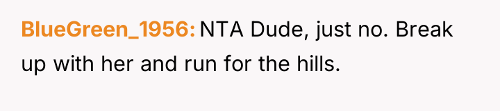 BlueGreen_1956 NTA Dude, just no. Break up with her and...