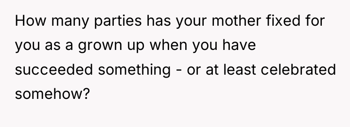 How many parties has your mother fixed for you as...