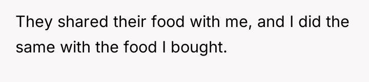 They shared their food with me, and I did the...