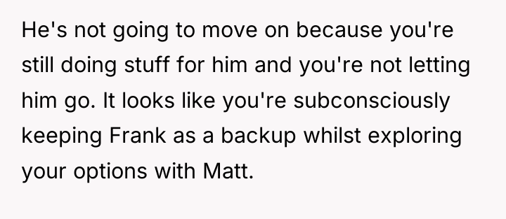 He's not going to move on because you're still doing...