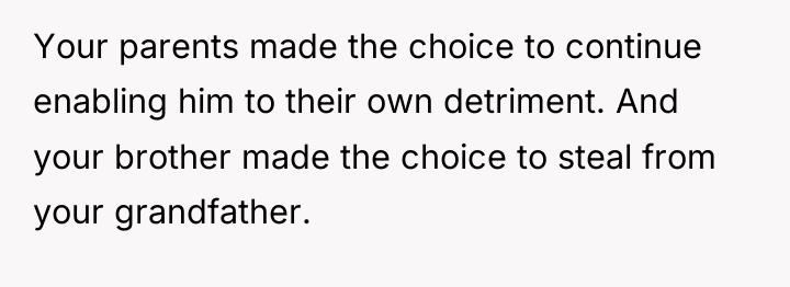 Your parents made the choice to continue enabling him to...