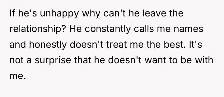 If he's unhappy why can't he leave the relationship? He...