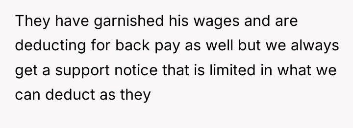 They have garnished his wages and are deducting for back...