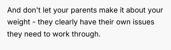And don't let your parents make it about your weight...