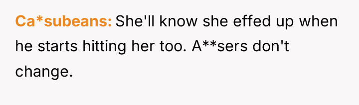 Ca*subeans She'll know she effed up when he starts hitting...