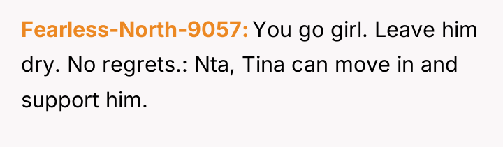 Fearless-North-9057 You go girl. Leave him dry. No regrets.: Nta,...
