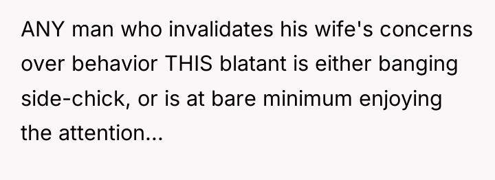 ANY man who invalidates his wife's concerns over behavior THIS...