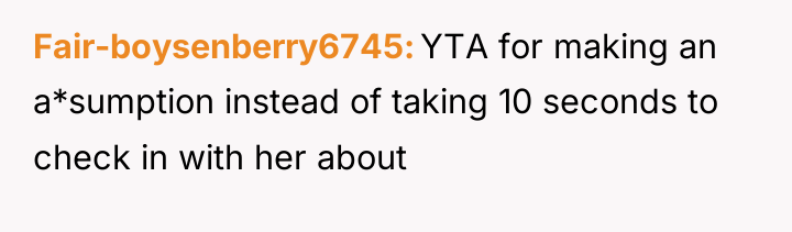 Fair-boysenberry6745 YTA for making an a*sumption instead of taking 10...