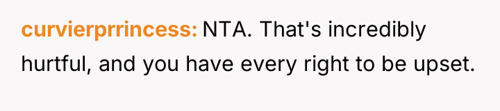 curvierprrincess NTA. That's incredibly hurtful, and you have every right...