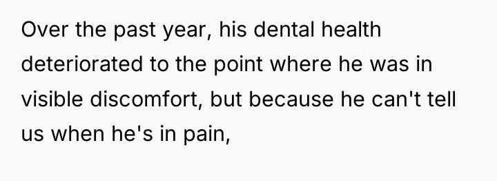 Over the past year, his dental health deteriorated to the...