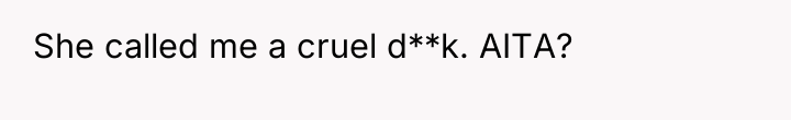 She called me a cruel d**k. AITA?
