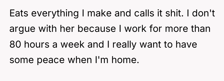 Eats everything I make and calls it shit. I don't...