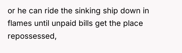 or he can ride the sinking ship down in flames...