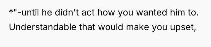 *"-until he didn't act how you wanted him to. Understandable...