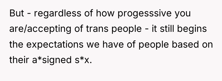 But - regardless of how progesssive you are/accepting of trans...