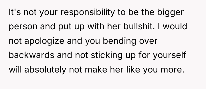 It's not your responsibility to be the bigger person and...