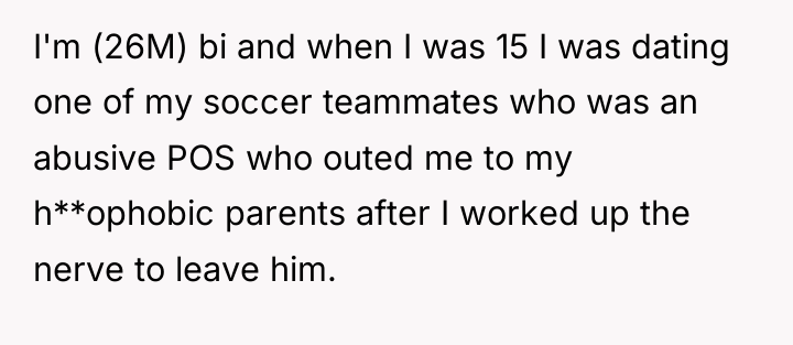 I'm (26M) bi and when I was 15 I was...