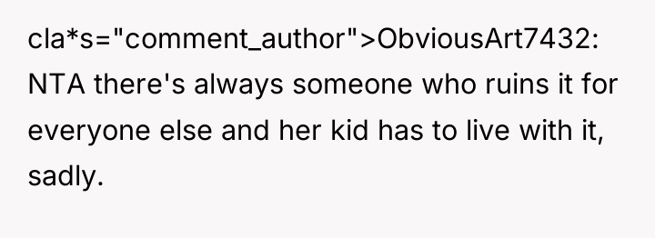 cla*s="comment_author">ObviousArt7432: NTA there's always someone who ruins it for everyone...
