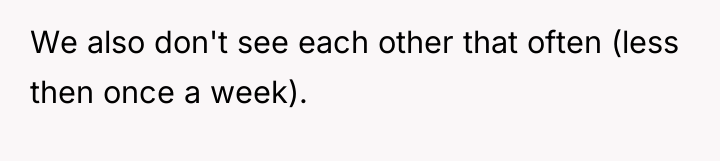 We also don't see each other that often (less then...