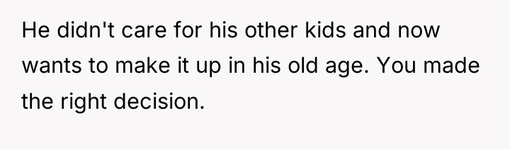 He didn't care for his other kids and now wants...