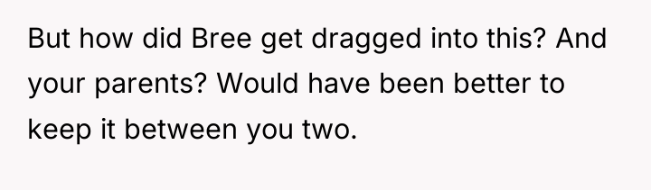 But how did Bree get dragged into this? And your...